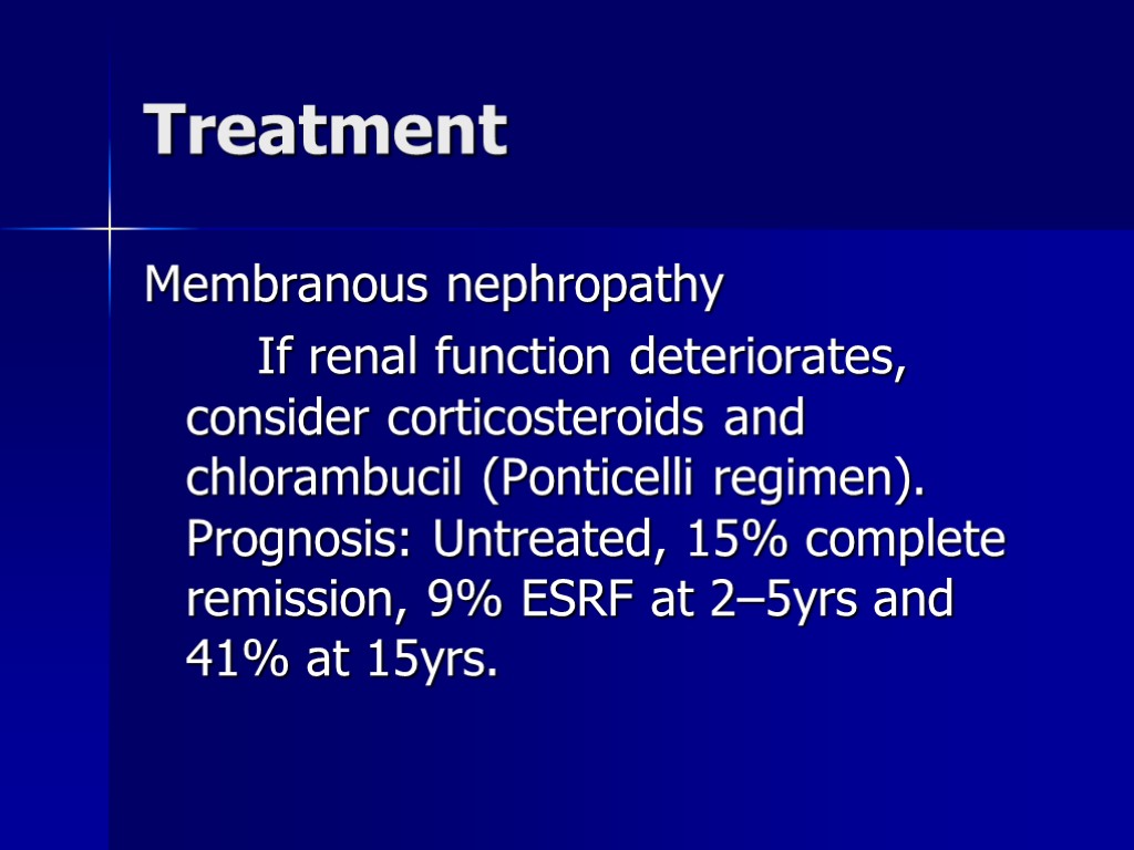 Treatment Membranous nephropathy If renal function deteriorates, consider corticosteroids and chlorambucil (Ponticelli regimen). Prognosis: